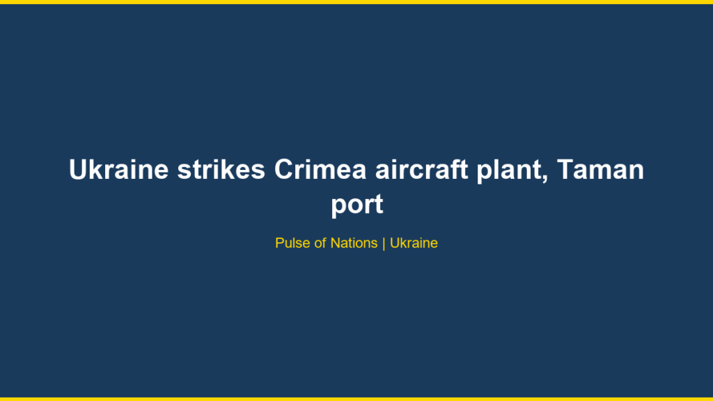 Ukraine strikes Crimea aircraft plant, Taman port