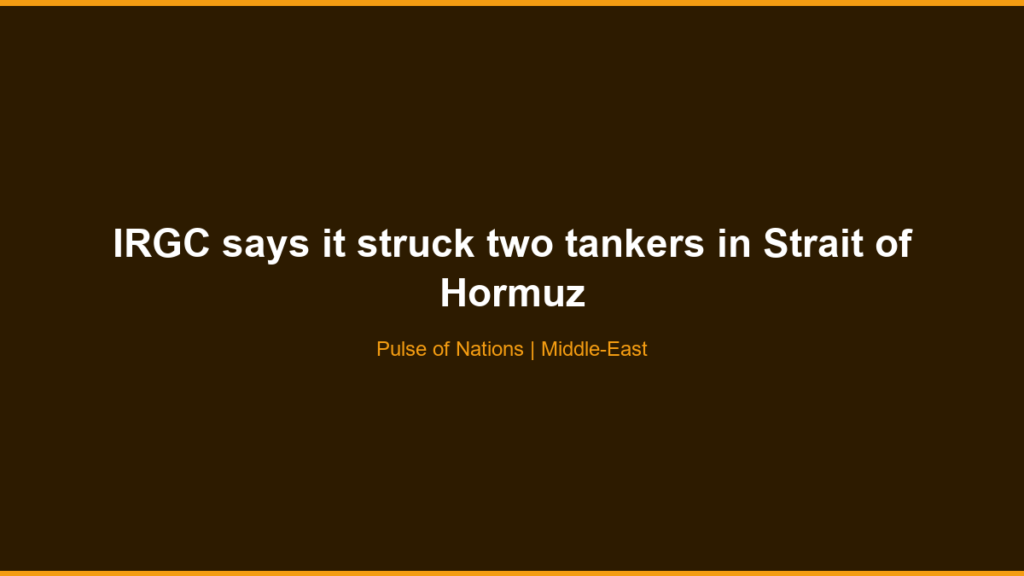 IRGC says it struck two tankers in Strait of Hormuz