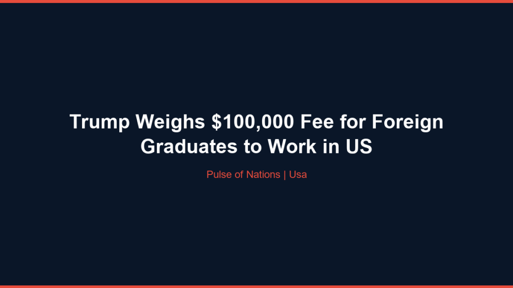 Trump Weighs $100,000 Fee for Foreign Graduates to Work in US
