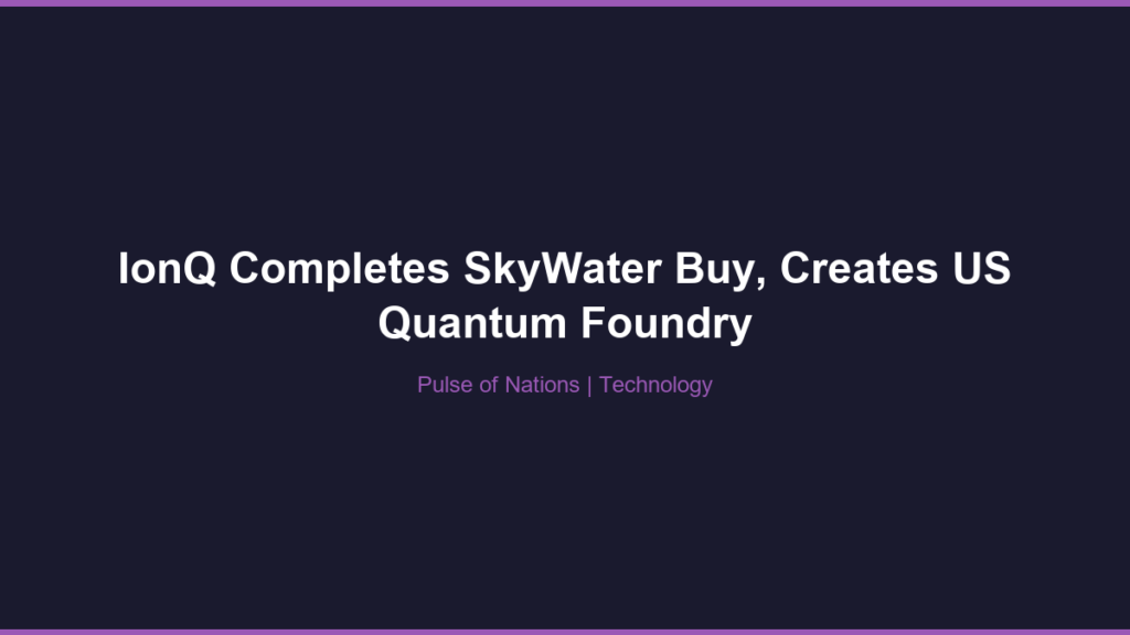 IonQ Completes SkyWater Buy, Creates US Quantum Foundry