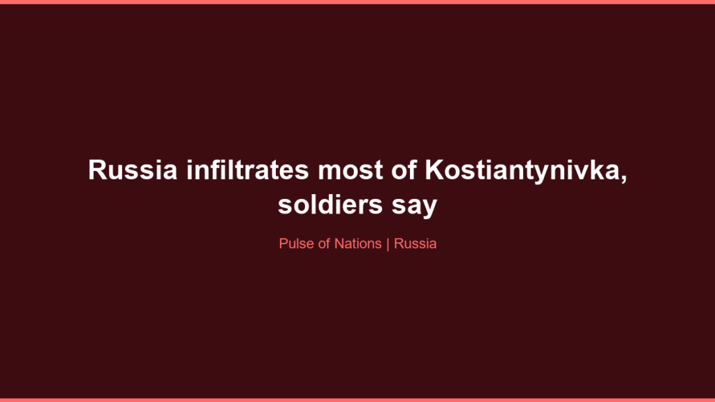 Russia infiltrates most of Kostiantynivka, soldiers say