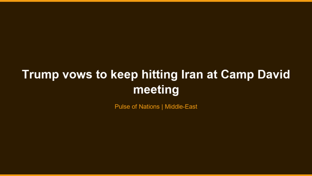 Trump vows to keep hitting Iran at Camp David meeting
