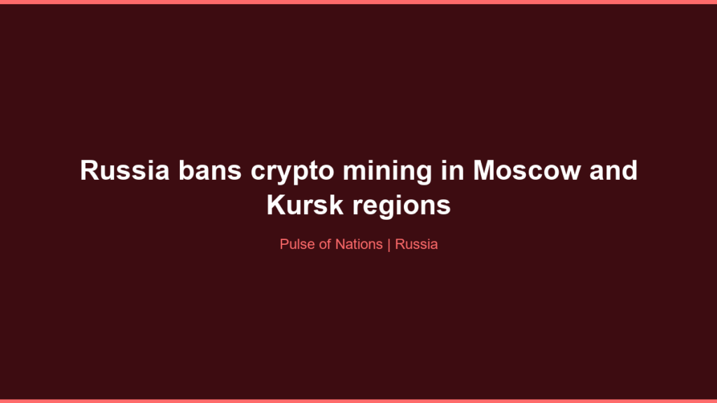 Russia bans crypto mining in Moscow and Kursk regions