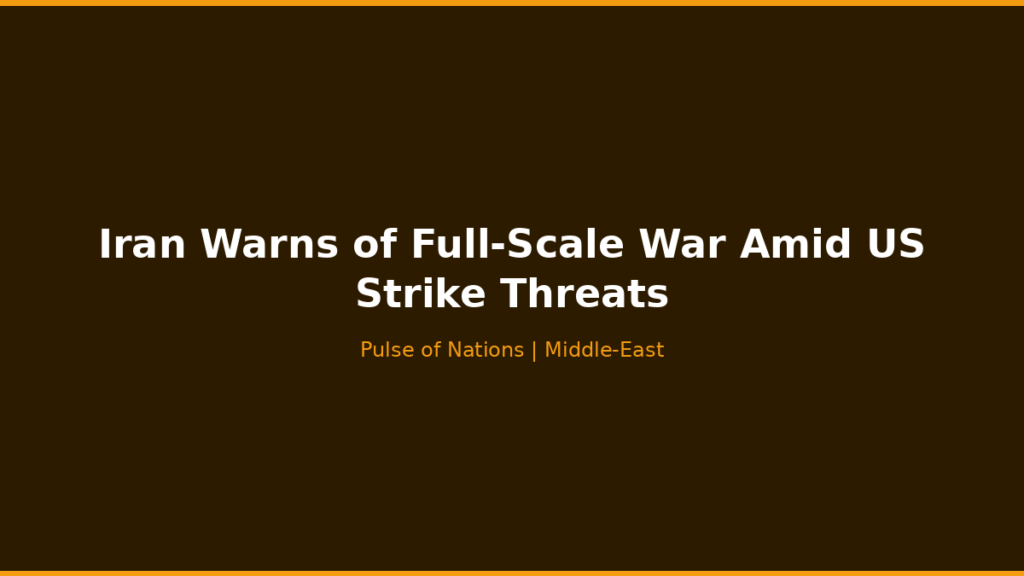Iran Warns of Full-Scale War Amid US Strike Threats