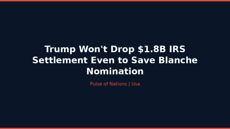 Trump Won’t Drop $1.8B IRS Settlement Even to Save Blanche Nomination
