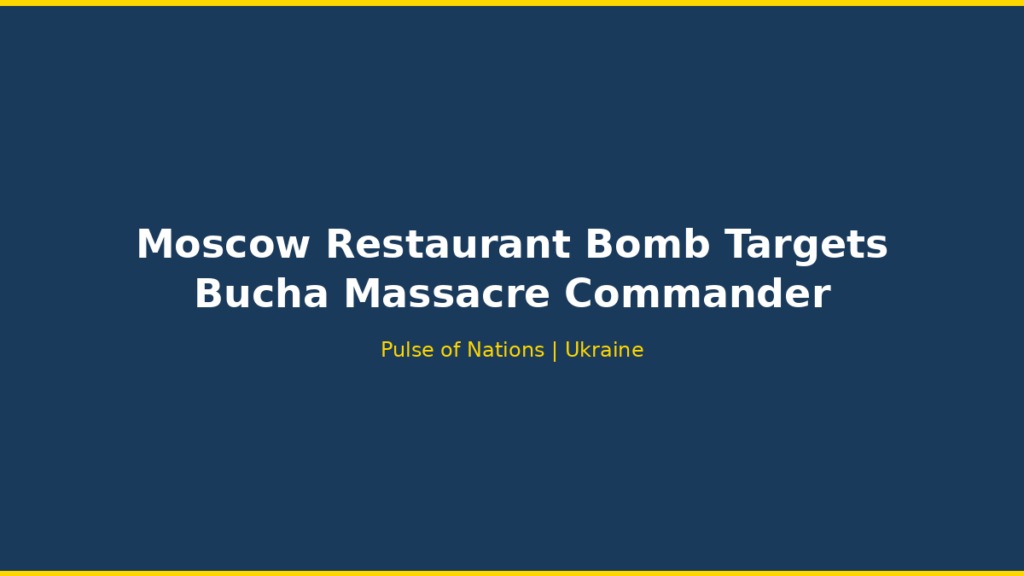 Moscow Restaurant Bomb Targets Bucha Massacre Commander