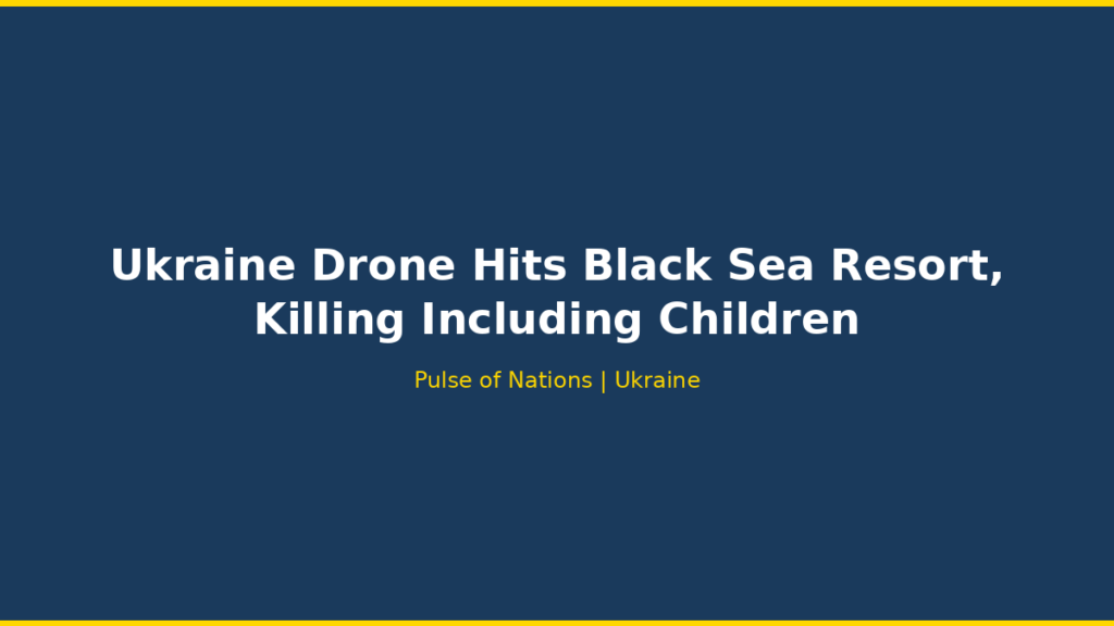 Ukraine Drone Hits Black Sea Resort, Killing Including Children
