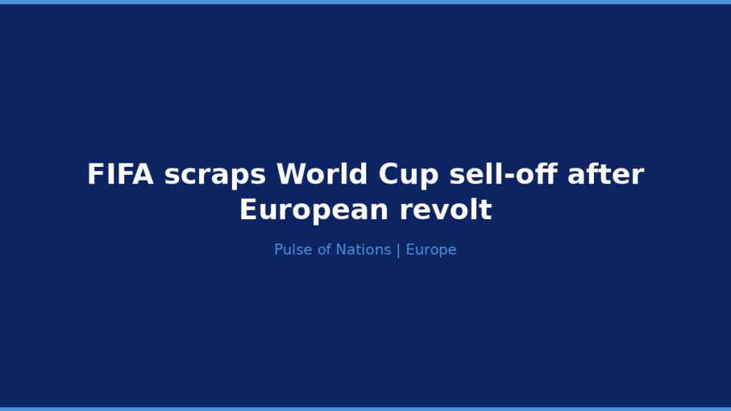 FIFA scraps World Cup sell-off after European revolt